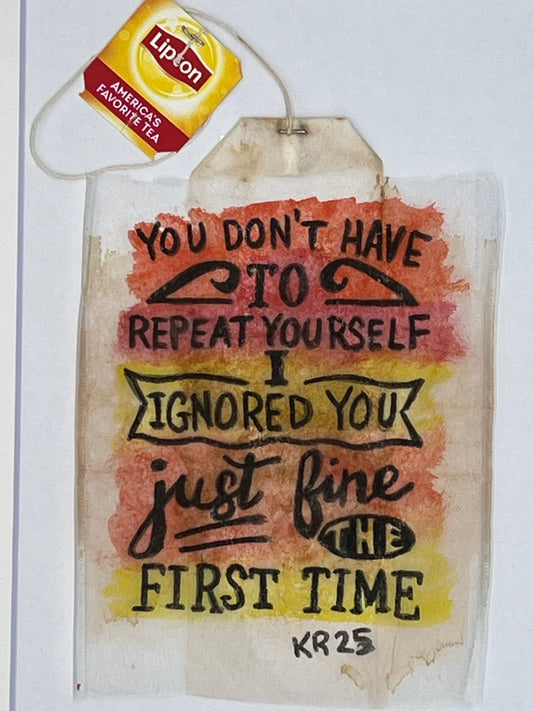 You don't have to repeat yourself I ignored you just find the first time